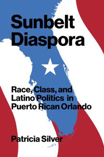 Sunbelt Diaspora : Race, Class, and Latino Politics in Puerto Rican Orlando