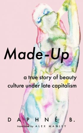 Made Up: A True Story of Beauty Culture under Late Capitalism