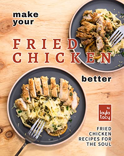 Make Your Fried Chicken Better: Fried Chicken Recipes for the Soul