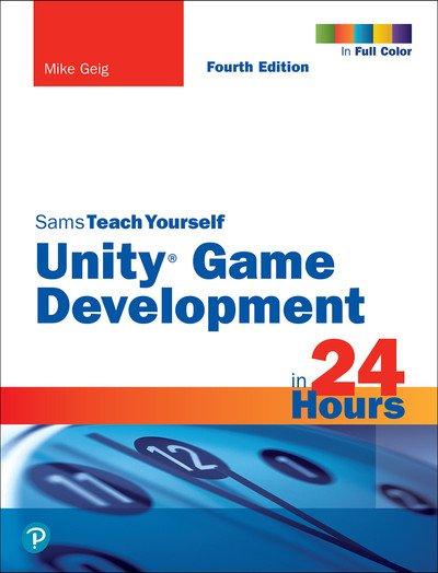 Unity Game Development in 24 Hours, Sams Teach Yourself, 4th Edition by Mike Geig