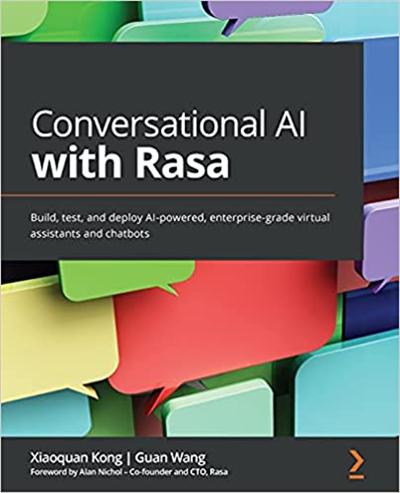 Conversational AI with Rasa: Build, test, and deploy AI powered, enterprise grade virtual assistants and chatbots (True PDF)