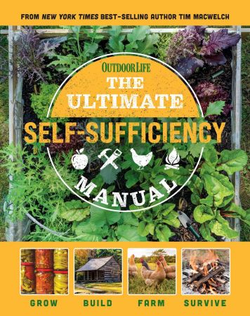 The Ultimate Self Sufficiency Manual: (200+ Tips for Living Off the Grid, for the Modern Homesteader)