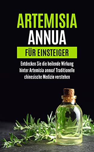 Artemisia Annua für Einsteiger: Entdecken Sie die heilende Wirkung hinter Artemisia annua!