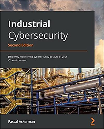 Industrial Cybersecurity: Efficiently monitor the cybersecurity posture of your ICS environment, 2nd Edition (True PDF, EPUB)