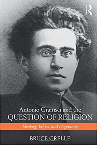 Antonio Gramsci and the Question of Religion: Ideology, Ethics, and Hegemony