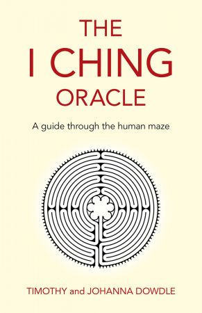 The I Ching Oracle: A Guide Through The Human Maze: A guide through the human maze