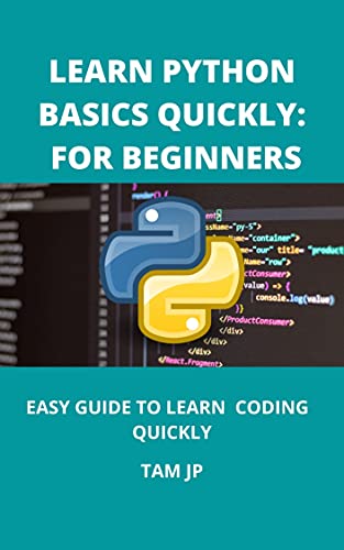 Learn Python Baiscs Quickly For Beginners: Easy Guide To Learn Coding Quickly