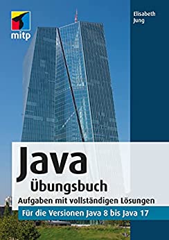 Java Übungsbuch: Aufgaben mit vollständigen Lösungen   für die Versionen Java 8 bis Java 17