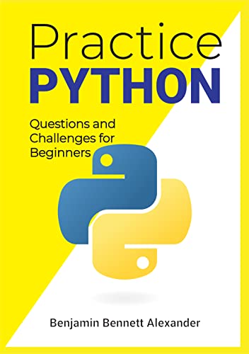 Practice Python : Questions and Challenges for Beginners: Python Programming Challenges and Questions for Beginners
