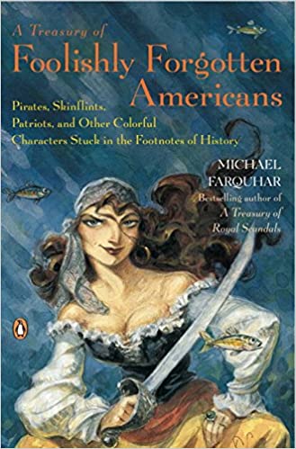 A Treasury of Foolishly Forgotten Americans: Pirates, Skinflints, Patriots, and Other Colorful Characters Stuck in the Footnote