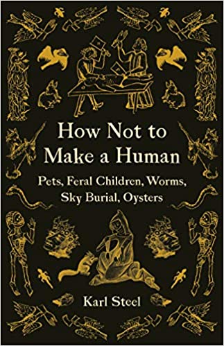 How Not to Make a Human: Pets, Feral Children, Worms, Sky Burial, Oysters