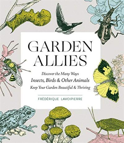 Garden Allies: The Insects, Birds, and Other Animals That Keep Your Garden Beautiful and Thriving (True EPUB)