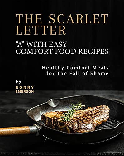 The Scarlet Letter "A" with Easy Comfort Food Recipes: Healthy Comfort Meals for The Fall of Shame