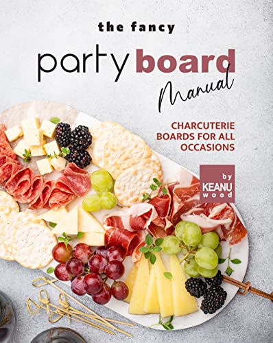 The Fancy Party Board Manual: Charcuterie Boards for All Occasions