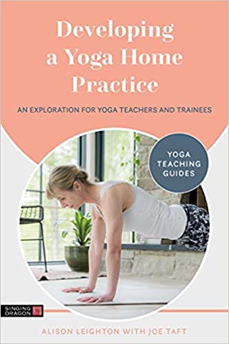 Developing a Yoga Home Practice: An Exploration for Yoga Teachers and Trainees (Yoga Teaching Guides)
