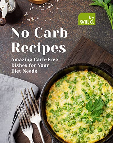 No Carb Recipes: Amazing Carb Free Dishes for Your Diet Needs