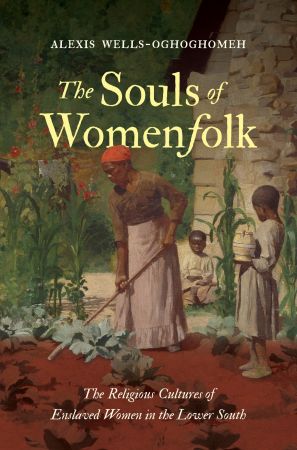 The Souls of Womenfolk: The Religious Cultures of Enslaved Women in the Lower South (True EPUB)