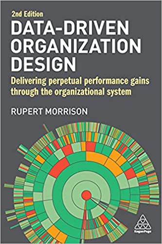 Data Driven Organization Design: Delivering Perpetual Performance Gains Through the Organizational System, 2nd Edition