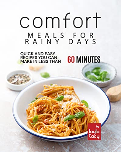 Comfort Meals for Rainy Days: Quick and Easy Recipes You Can Make in Less Than 60 Minutes