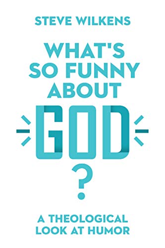 What's So Funny About God?: A Theological Look at Humor