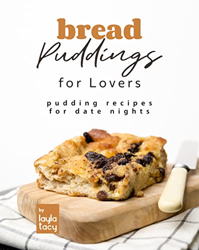 Bread Puddings for Lovers: Pudding Recipes for Date Nights