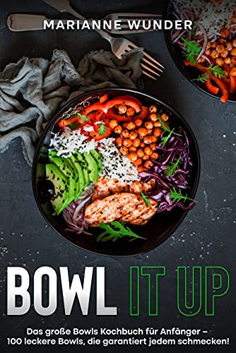 Bowl it up: Das große Bowls Kochbuch für Anfänger