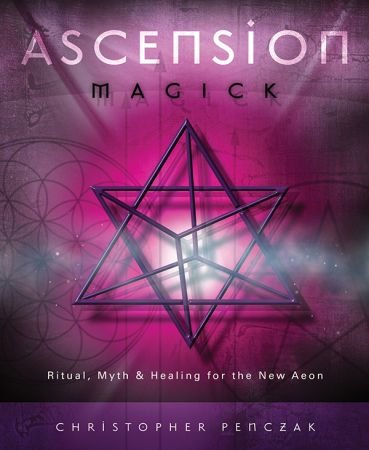Ascension Magick: Ritual, Myth & Healing for the New Aeon