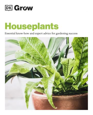 Grow Houseplants: Essential Know how and Expert Advice for Gardening Success (True PDF)