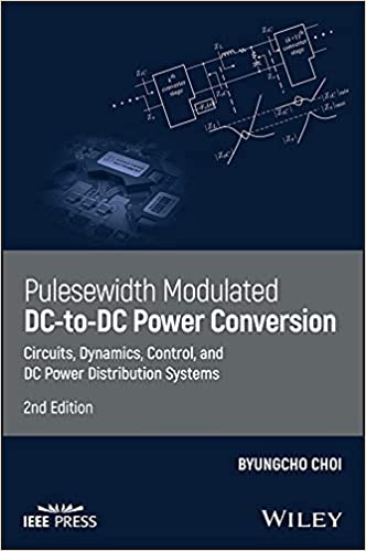 Pulsewidth Modulated DC to DC Power Conversion: Circuits, Dynamics, Control, and DC Power Distribution Systems, 2nd Edition