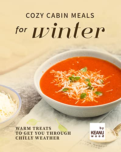 Cozy Cabin Meals for Winter: Warm Treats to Get You Through Chilly Weather