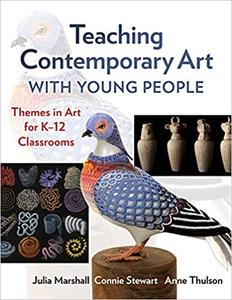 Teaching Contemporary Art With Young People: Themes in Art for K-12 Classrooms