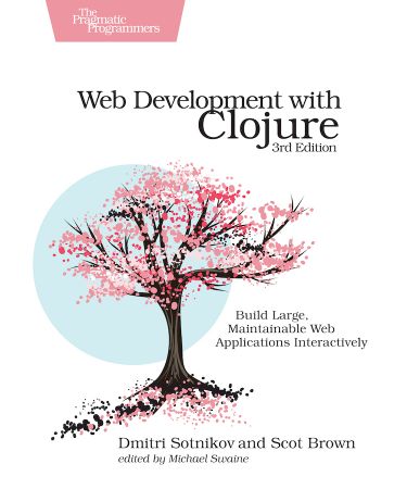 Web Development with Clojure: Build Large, Maintainable Web Applications Interactively, 3rd Edition (True EPUB)