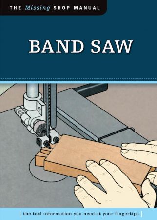 Band Saw (Missing Shop Manual): The Tool Information You Need at Your Fingertips