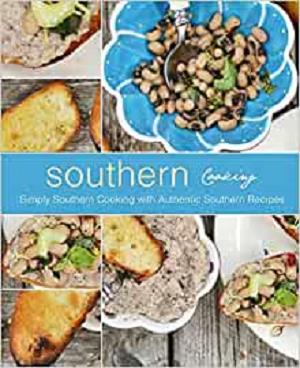 Southern Cooking: Simply Southern Cooking with Authentic Southern Recipes, 2nd Edition