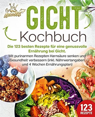 Gicht Kochbuch: Die 123 besten Rezepte für eine genussvolle Ernährung bei Gicht.