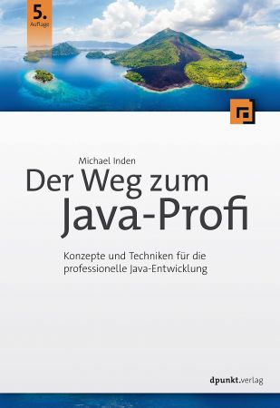 Der Weg zum Java Profi: Konzepte und Techniken für die professionelle Java Entwicklung