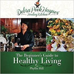 Debra Peek Haynes' Healing Kitchen: The Beginners Guide to Healthy Living