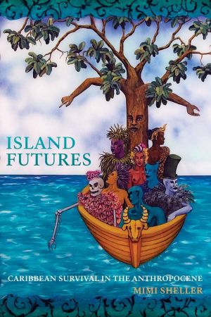 Island Futures : Caribbean Survival in the Anthropocene