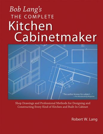 Bob Lang's Complete Kitchen Cabinet Maker: Shop Drawings and Professional Methods for Designing