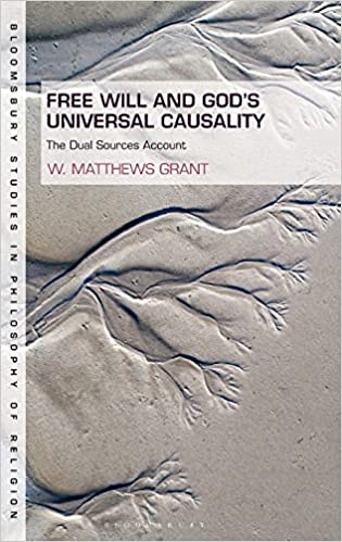 Free Will and God's Universal Causality: The Dual Sources Account (Bloomsbury Studies in Philosophy of Religion)