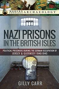 Nazi Prisons in Britain: Political Prisoners during the German Occupation of Jersey and Guernsey, 1940-1945