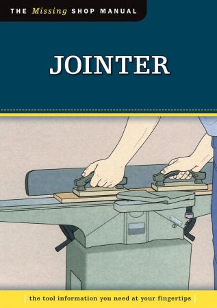 Jointer (Missing Shop Manual): The Tool Information You Need at Your Fingertips