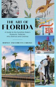 The Art of Florida: A Guide to the Sunshine State's Museums, Galleries, Arts Districts and Colonies