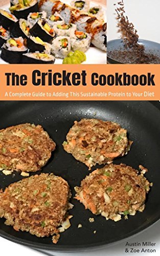 The Cricket Cookbook: A Complete Guide to Adding this Sustainable Protein to your Diet