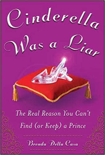 Cinderella Was a Liar: The Real Reason You Can't Find (or Keep) a Prince