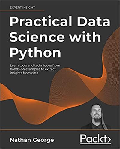 Practical Data Science with Python: Learn tools and techniques from hands on examples to extract insights from data (True PDF)