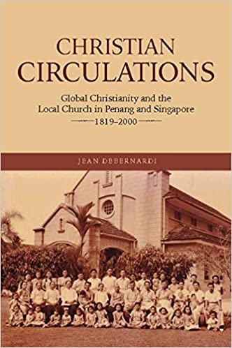 Christian Circulations: Global Christianity and the Local Church in Penang and Singapore, 1819 2000