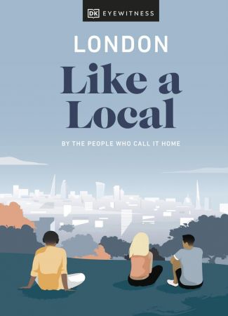 London Like a Local: By the People Who Call It Home (Travel Guide)