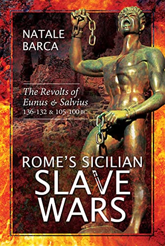 Rome's Sicilian Slave Wars: The Revolts of Eunus & Salvius, 136-132 & 105-100 BC