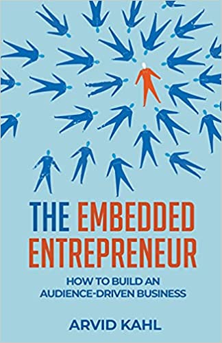 The Embedded Entrepreneur: How to Build an Audience Driven Business